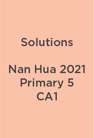 P5 Nan Hua 2021 CA1 Teacher's Solutions