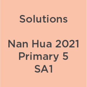 P5 Nan Hua 2021 SA1 Teacher's Solutions