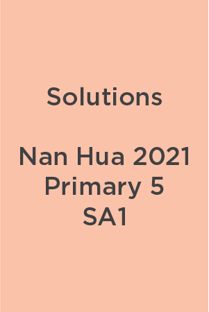 P5 Nan Hua 2021 SA1 Teacher's Solutions