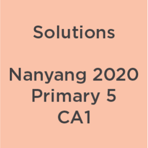 P5 Nanyang 2020 CA1 Teacher's Solutions