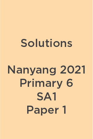 P6 Nanyang 2021 SA1 Paper 1 Teacher's Solutions